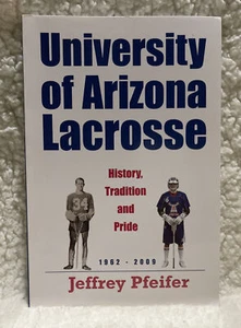 University of Arizona Lacrosse: History, Tradition, and Pride 1962-2009 PB - Picture 1 of 3