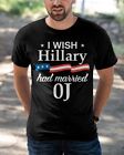 I Wish Hillary Had Married OJ Funny Political Father's Day Tshirt Men