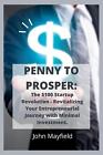 Penny To Prosper: The $100 Startup Revolution - Revitalizing Your Entrepreneuria