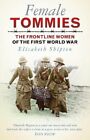Female Tommies: The Frontline Women of the First by Elisabeth Shipton 0752491431