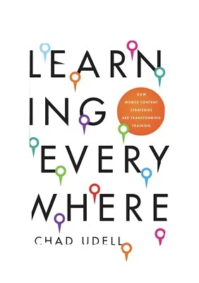 LEARNING EVERYWHERE: HOW MOBILE CONTENT STRATEGIES ARE By Chad Udell - Hardcover - Image 1 of 2