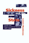Sickness and the State Health and Illness in Colonial Malaya, 1870–1940 Hardback