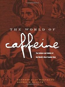 THE WORLD OF CAFFEINE: THE SCIENCE AND CULTURE OF THE By Bennet Alan Weinberg