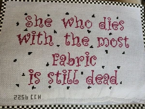 She Who Dies With The Most Fabric Is Still Dead~Needlepoint Canvas - Picture 1 of 1