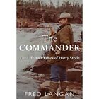The Commander: The Life And Times of Harry Steele - Hardback NEW Langan, Fred 12