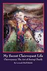 My Secret Clairvoyant Life: Clairvoyancy: The Art of Seeing Clearly, Bdolak-,