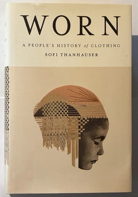 Worn: A People's History of Clothing | Sofi Thanhauser 1st Edition HC - Image 1 of 3