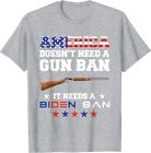 America Doesn't Need A Gun Ban It Needs A Biden Ba Political T-shirt