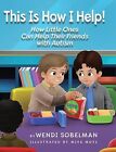Wendi Sobelman This is How I Help! How Little Ones Can Help Their Fri (Hardback)