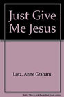 Just Give Me Jesus Paperback Anne Graham Lotz