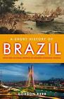 Short History of Brazil, A : From Pre-Colonial Peoples to Modern Economic Miracl