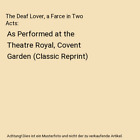 The Deaf Lover, a Farce in Two Acts: As Performed at the Theatre Royal, Covent G