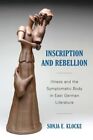 Inscription And Rebellion : Illness And The Symptomatic Body In East German L...