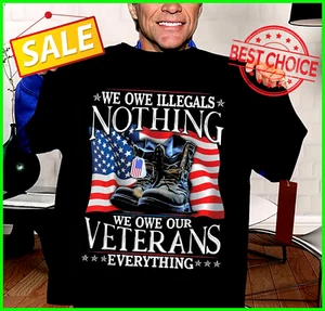 We Owe Illegals Nothing Veterans Everything T-Shirt - Picture 1 of 3