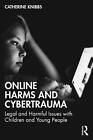 Online Harms and Cybertrauma: Legal and Harmful Issues with Children and Young P