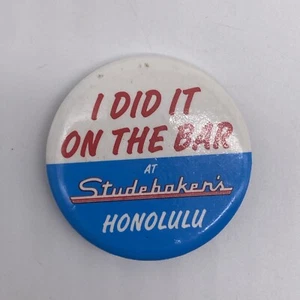 I Did It On The Bar At Studebakers Honolulu Hawaii Pin Button - Picture 1 of 4