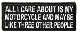 ALL I CARE ABOUT IS MY MOTORCYCLE AND LIKE 3 OTHER PEOPLE - IRON or SEW ON PATCH - Picture 1 of 1