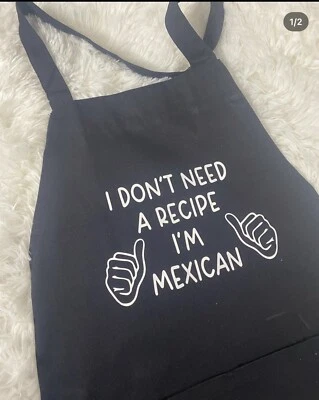 funny novelty aprons “ I Don’t Need A Recipe I’m Mexican” - Image 1 of 2