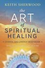 The Art of Spiritual Healing [new edition]: Chakra and Energy Bodywork