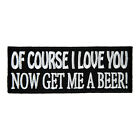 Of Course I Love You Get Me A Beer Patch, Beer Patches