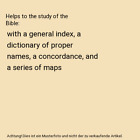 Helps to the study of the Bible: with a general index, a dictionary of proper na