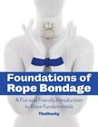 Foundations Of Rope Bondage : A Fun And Friendly Introduction To Rope Fundame...