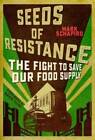 Seeds of Resistance: The Fight to Save Our Food Supply - Hardcover - Good