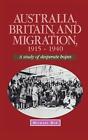 Australia, Britain and Migration, 19151940: A Study of Desperate Hopes by Michae