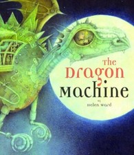 The Dragon Machine By Helen Ward, Wayne Anderson