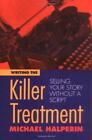 Writing The Killer Treatment: Selling Your Story Without A Script, Halperin, Mic