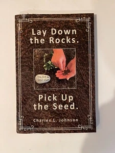 Lay Down the Rocks. Pick Up the Seed by Charles L. Johnson - Picture 1 of 2