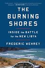 The Burning Shores: Inside the Battle for the New Libya by Frederic Wehrey NEW