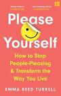 Please Yourself: How to Stop People-Pleasing and Transform the Way You Live by E