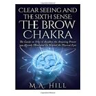 Clear Seeing and the Sixth� Sense: The Brow Chakra: The - Paperback NEW Hill, M.