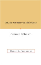 Harry G. Frankf Taking Ourselves Seriously and Getting It Right [DEC (Paperback)