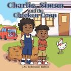 Charlie, Simon, And The Chicken Coop By J.M. Robinson-Rabon Paperback Book