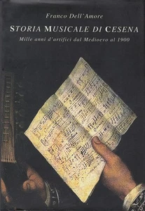 DELL'AMORE FRANCO STORIA MUSICALE DI CESENA. MILLE ANNI D'ARTIFICI DAL MEDIOEVO - Picture 1 of 1