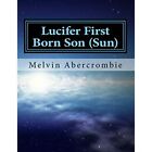 Lucifer First Born Son (Sun): the Book that picks up wh - Paperback NEW Melvin L
