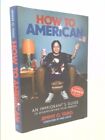 How To American: An Immigrant's Guide To Disappointing Your...  (1St Ed, Signed)