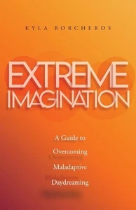 Extreme Imagination: A Guide to Overcoming Maladaptive Daydreaming by Kyla Borch - Imagen 1 de 1
