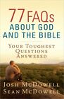77 FAQs about God and the Bible (McDowell Apolo. McDowell, McDowell**