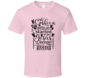 Coffee Gets Me Started Jesus Keeps Me Going Tee Novelty Christian Faith T Shirt - Picture 1 of 7