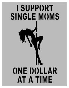 Stripper Support Single Moms Dollar  8.5" x 11" Stencil FAST FREE SHIPPING - Picture 1 of 2