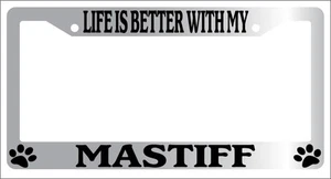 Chrome METAL License Plate Frame LIFE IS BETTER WITH MY MASTIFF Auto 464 - Picture 1 of 1