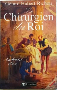 Le Chirurgien du Roi. Ambroise Paré par Gerard Hubert RICHOU (auteur) Biographie - Imagen 1 de 2