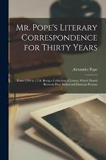 Mr. Pope's Literary Correspondence for Thirty Years: From 1704 to 1734. Being a 