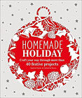 Homemade Holiday : Craft Your Way Through More Than 40 Festive Pr