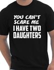 You Can't Scare Me Have Two Daughters Fathers Day Gift Mens T-Shirt Size S-XXL