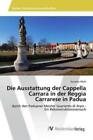 Die Ausstattung der Cappella Carrara in der Reggia Carrarese in Padua durch 2536