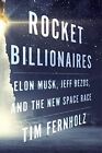 Rocket Billionaires: Elon Musk, Jef..., Tim Fernholz, F